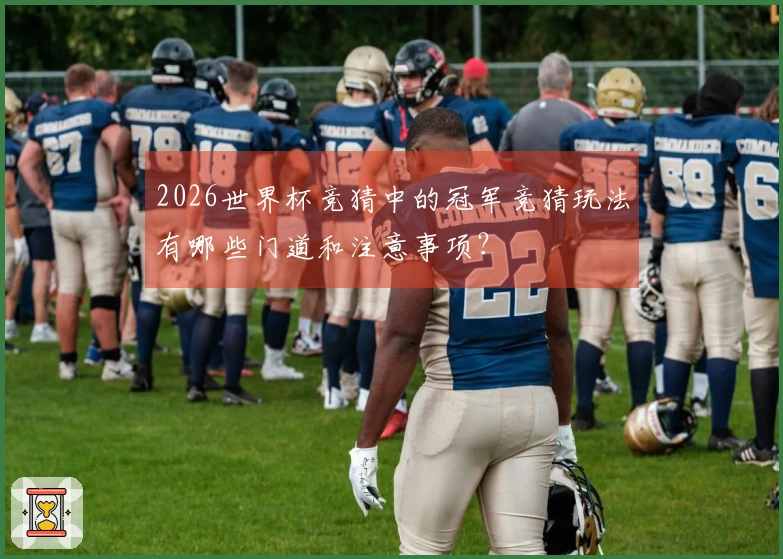 2026世界杯竞猜中的冠军竞猜玩法有哪些门道和注意事项？